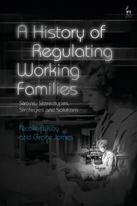 Busby / James |  A History of Regulating Working Families: Strains, Stereotypes, Strategies and Solutions | Buch |  Sack Fachmedien