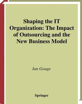 Gouge |  Shaping the IT Organization ¿ The Impact of Outsourcing and the New Business Model | Buch |  Sack Fachmedien