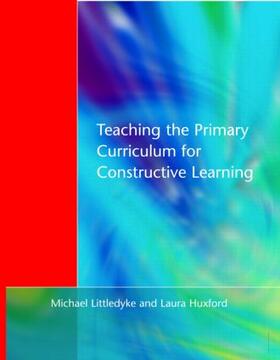 Littledyke / Huxford |  Teaching the Primary Curriculum for Constructive Learning | Buch |  Sack Fachmedien