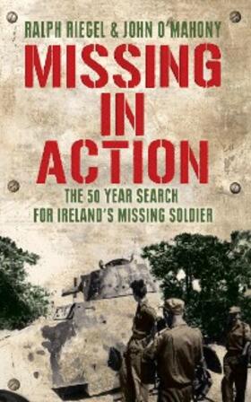 Riegel / O'Mahony |  Missing in Action: The 50 Year Search for Ireland's Lost Soldier | eBook | Sack Fachmedien