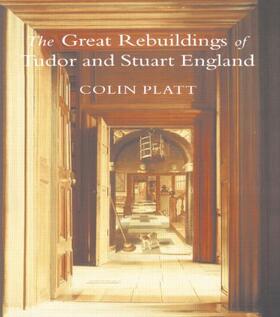 Platt |  The Great Rebuildings Of Tudor And Stuart England | Buch |  Sack Fachmedien