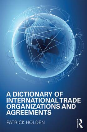 Holden |  A Dictionary of International Trade Organizations and Agreements | Buch |  Sack Fachmedien