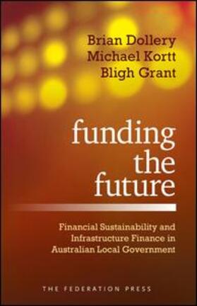 Dollery / Kortt / Grant |  Funding the Future: Financial Sustainability and Infrastructure Finance in Australian Local Government | Buch |  Sack Fachmedien
