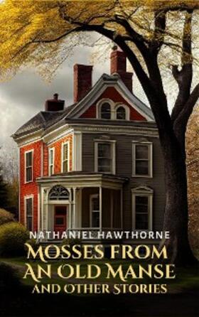 Hawthorne |  Mosses from an Old Manse and Other Stories | eBook | Sack Fachmedien