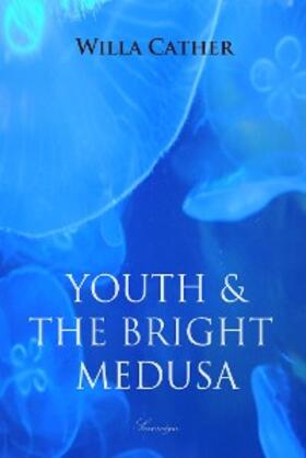 Cather |  Youth and the Bright Medusa | eBook | Sack Fachmedien