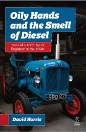 Harris |  Oily Hands and the Smell of Diesel: Tales of a Ford Dealer Engineer in the 1960s | eBook | Sack Fachmedien