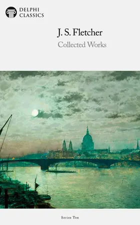 Fletcher / Classics |  Delphi Collected Works of J. S. Fletcher (Illustrated) | eBook | Sack Fachmedien