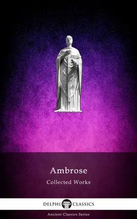 Ambrose / Classics |  Delphi Collected Works of Ambrose (Illustrated) | eBook | Sack Fachmedien