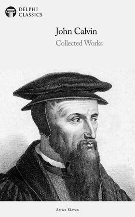 Calvin / Classics |  Delphi Collected Works of John Calvin (Illustrated) | eBook | Sack Fachmedien