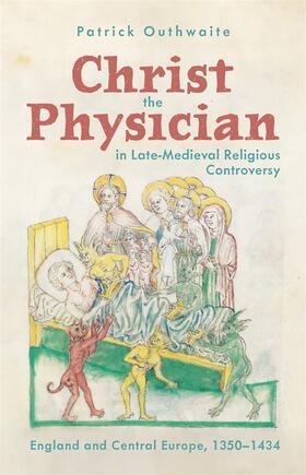 Outhwaite |  Christ the Physician in Late-Medieval Religious Controversy | Buch |  Sack Fachmedien