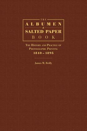 Reilly |  The Albumen and Salted Paper Book - The History and Practice of Photographic Printing 1840-1895 | Buch |  Sack Fachmedien