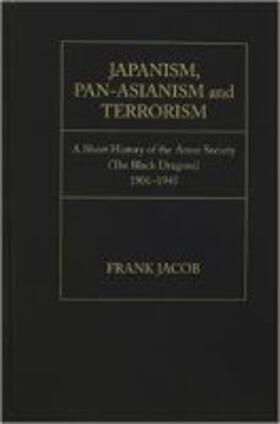 Jacob |  Japanism, Pan-Asianism and Terrorism: A Short History of the Amur Society (the Black Dragons)1901-1945 | Buch |  Sack Fachmedien