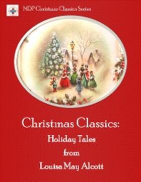 Alcott / Publishing |  Christmas Classics: Holiday Tales from Louisa May Alcott | eBook | Sack Fachmedien