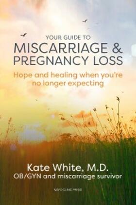 White |  Your Guide to Miscarriage and Pregnancy Loss: Hope and healing when you’re no longer expecting | eBook | Sack Fachmedien