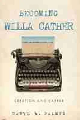 Palmer |  Becoming Willa Cather: Creation and Career Volume 1 | Buch |  Sack Fachmedien