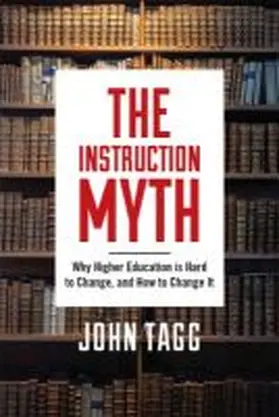 Tagg |  The Instruction Myth: Why Higher Education Is Hard to Change, and How to Change It | Buch |  Sack Fachmedien