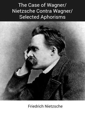 Nietzsche |  The Case of Wagner/Nietzsche Contra Wagner/Selected Aphorisms | eBook | Sack Fachmedien
