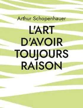 Schopenhauer |  L'Art d'avoir toujours raison | Buch |  Sack Fachmedien