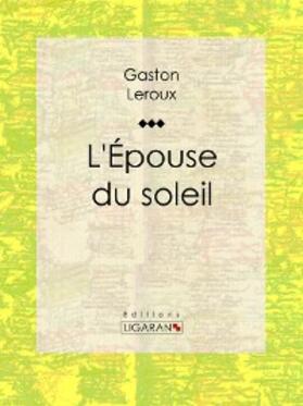 Leroux |  L'Epouse du soleil | eBook | Sack Fachmedien