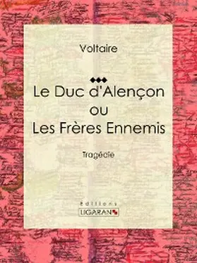 Voltaire / Moland / Ligaran |  Le Duc d'Alençon ou Les Frères ennemis | eBook | Sack Fachmedien