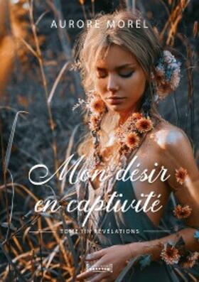 Morel |  Mon désir en captivité - Tome 3 | eBook | Sack Fachmedien