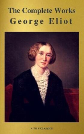 Eliot / Classics |  George Eliot  : The Complete Works (A to Z Classics) | eBook | Sack Fachmedien