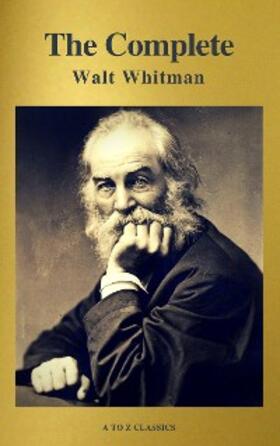 Whitman / Classics |  The Complete Walt Whitman: Drum-Taps, Leaves of Grass, Patriotic Poems, Complete Prose Works, The Wound Dresser, Letters (A to Z Classics) | eBook | Sack Fachmedien