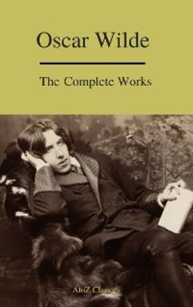 Wilde / Classics |  Complete Works Of Oscar Wilde (Best Navigation) (A to Z Classics) | eBook | Sack Fachmedien