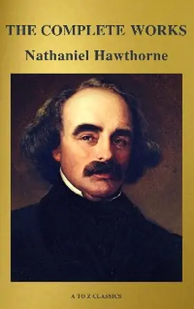 Hawthorne / Classics |  The Complete Works of Nathaniel Hawthorne: Novels, Short Stories, Poetry, Essays, Letters and Memoirs (Illustrated Edition): The Scarlet Letter with its ... Romance, Tanglewood Tales, Birthmark, Ghost | eBook | Sack Fachmedien