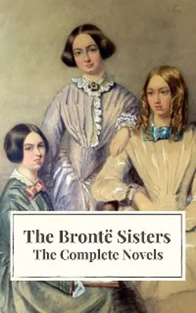 Brontë |  The Brontë Sisters: The Complete Novels | eBook | Sack Fachmedien