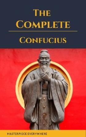 Everywhere |  The Complete Confucius: The Analects, The Doctrine Of The Mean, and The Great Learning | eBook | Sack Fachmedien