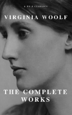Woolf / Classics |  Virginia Woolf: The Complete Works (A to Z Classics) | eBook | Sack Fachmedien