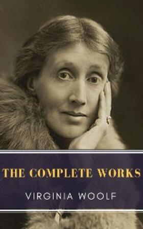 Woolf / Classics |  Virginia Woolf: The Complete Works | eBook | Sack Fachmedien