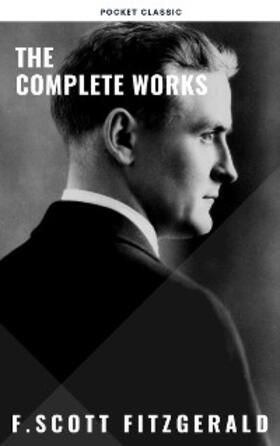 Fitzgerald / Classic |  The Complete Works of F. Scott Fitzgerald | eBook | Sack Fachmedien