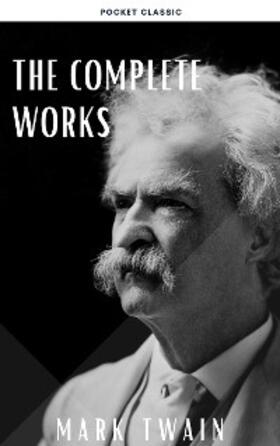 Twain / Classic |  The Complete Works of Mark Twain | eBook | Sack Fachmedien