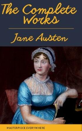 Austen / Everywhere |  The Complete Works of Jane Austen: Sense and Sensibility, Pride and Prejudice, Mansfield Park, Emma, Northanger Abbey, Persuasion, Lady ... Sandition, and the Complete Juvenilia | eBook | Sack Fachmedien