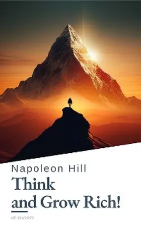 Hill / Classics |  Think and Grow Rich! by Napoleon Hill: Unlock the Secrets to Wealth, Success, and Personal Mastery | eBook | Sack Fachmedien