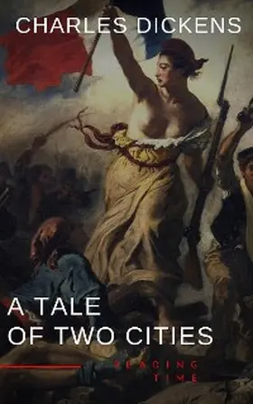 Dickens / Time |  A Tale of Two Cities by Charles Dickens - A Gripping Novel of Love, Sacrifice, and Redemption Amidst the Turmoil of the French Revolution | eBook | Sack Fachmedien