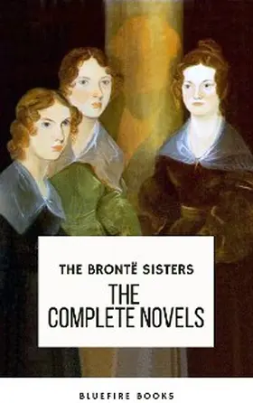 Brontë / Books |  The Brontë Sisters: The Complete Novels | eBook | Sack Fachmedien