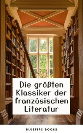 Dumas / Flaubert / de Balzac |  Die Meisterwerke der Französischen Literatur: Eine Sammlung Unvergesslicher Klassiker | eBook | Sack Fachmedien