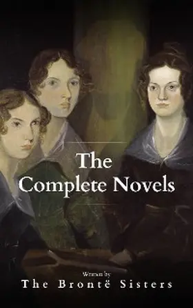 Brontë |  The Brontë Sisters: The Complete Novels | eBook | Sack Fachmedien