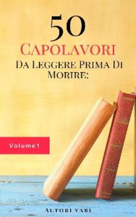 Alighieri / Allan Poe / Barrie |  50 Capolavori Da Leggere Prima Di Morire: Vol. 1 | eBook | Sack Fachmedien