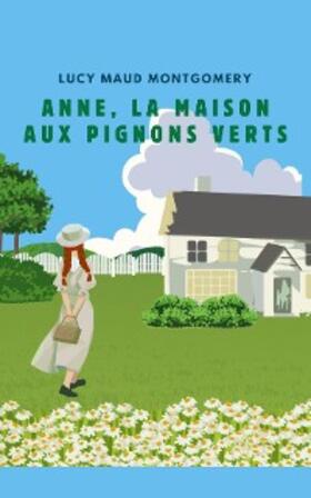 Montgomery |  ANNE, LA MAISON AUX PIGNONS VERTS (version française contient la biographie de l auteur) | eBook | Sack Fachmedien