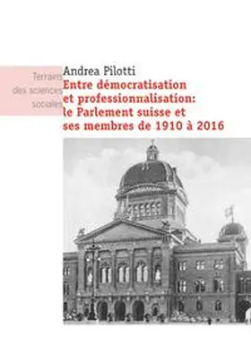 Pilotti |  Entre démocratisation et professionnalisation: le Parlement suisse et ses membres de 1910 à 2016 | Buch |  Sack Fachmedien