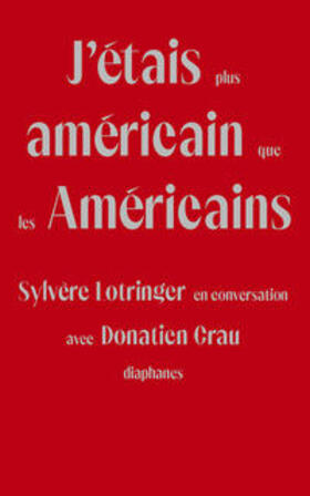 Lotringer / Grau |  J'Étais Plus Américain Que Les Américains: Sylvère Lotringer En Conversation Avec Donatien Grau | Buch |  Sack Fachmedien