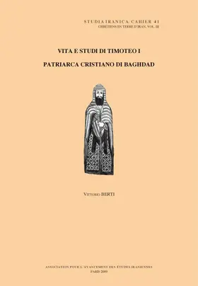 Berti |  Chretiens En Terre d'Iran III: Vita E Studi Di Timoteo I, Patriarca Cristiano Di Baghdad: Ricerche Sull' Epistolario E Sulle Fonti Contigue | Buch |  Sack Fachmedien