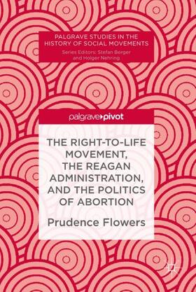 Flowers |  The Right-to-Life Movement, the Reagan Administration, and the Politics of Abortion | Buch |  Sack Fachmedien