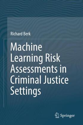Berk |  Machine Learning Risk Assessments in Criminal Justice Settings | Buch |  Sack Fachmedien