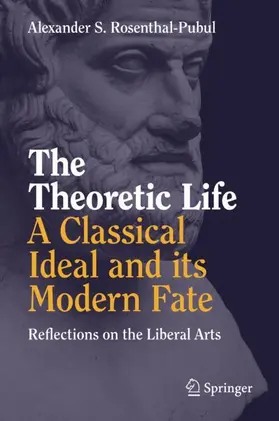 Rosenthal-Pubul |  The Theoretic Life - A Classical Ideal and its Modern Fate | Buch |  Sack Fachmedien