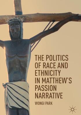 Park |  The Politics of Race and Ethnicity in Matthew's Passion Narrative | Buch |  Sack Fachmedien